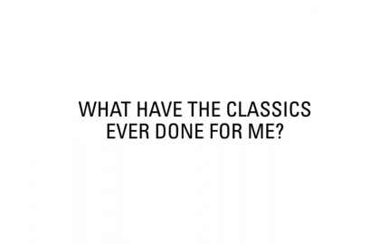 Black text on a white background which reads: "What have the Classics ever done for me?"